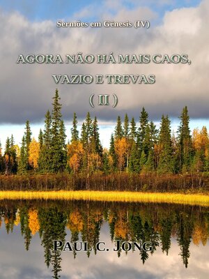cover image of Sermões em Gênesis (IV)--Agora Não Há Mais Caos, Vazio E Trevas (II)